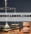 工伤请律师他什么都要弄吗,工伤请律师划算吗