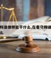 进看守所请律师能干什么,在看守所请律师该了解什么