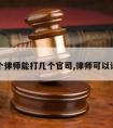 请一个律师能打几个官司,律师可以请几个