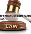 伪证罪检查院阶段还用请律师吗,检察院做伪证该怎么办