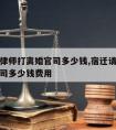 宿迁请律师打离婚官司多少钱,宿迁请律师打离婚官司多少钱费用