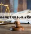 东莞请律师打官司要多少钱,东莞找律师