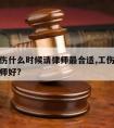 发生工伤什么时候请律师合适,工伤什么时候请律师好?