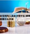 请律师会见刑拘人员应注意什么,律师会见被拘留人需要什么手续