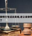 老公请律师打电话说离婚,老公请律师打电话说离婚了