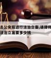 请律师去公安局进行法治立案,请律师去公安局进行法治立案要多少钱