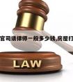 打房产官司请律师一般多少钱,房屋打官司律师