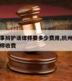 杭州刑事辩护请律师要多少费用,杭州市刑事案件律师收费