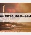 请律师有收费标准么,请律师一般总共费用是多少