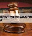 北京企业股权分割律师怎么请,股权分配律师收费标准