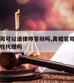 离婚官司可以请律师答辩吗,离婚官司可以找律师全权代理吗