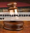 醉驾肇事请律师有必要吗,醉驾肇事请律师有必要吗知乎