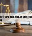 请律师打官司要收几次钱,请律师打官司要收几次钱呀