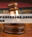 刑事辩护请律师要多少费用,请律师做刑事辩护收费标准