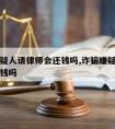 诈骗嫌疑人请律师会还钱吗,诈骗嫌疑人请律师会还钱吗