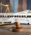 成都故意伤人请辩护律师有用吗,成都故意伤害