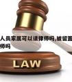 被留置人员家属可以请律师吗,被留置人员可以见律师吗