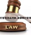 请律师打官司怎么付款,请律师打官司谁付钱