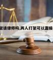 2人打架请律师吗,两人打架可以直接去法院起诉吗