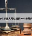 关于2个涉案人可以请同一个律师的信息