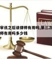 第三次审讯之后请律师有用吗,第三次审讯之后请律师有用吗多少钱