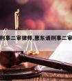 惠东请刑事二审律师,惠东请刑事二审律师多少钱