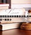 杭州请律师取保候审需要多少钱,杭州取保候审保证金一般多少