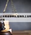 轻微伤上诉用请律师么,轻微伤上法院起诉能赔偿多少钱