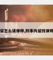 刑侦拘留怎么请律师,刑事拘留找律师有用吗