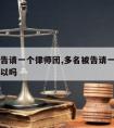 多名被告请一个律师团,多名被告请一个律师团队可以吗