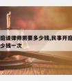 民事开庭请律师需要多少钱,民事开庭请律师需要多少钱一次