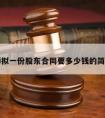 请律师拟一份股东合同要多少钱的简单介绍