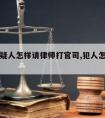 犯罪嫌疑人怎样请律师打官司,犯人怎么请律师