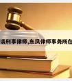 东凤请刑事律师,东凤律师事务所在那里