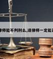 请律师能不判刑么,请律师一定能赢吗