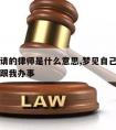 梦到我请的律师是什么意思,梦见自己的律师自己来跟我办事