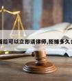 拒捕后可以立即请律师,拒捕多久会判