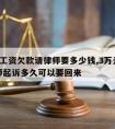 3万元工资欠款请律师要多少钱,3万元欠款请律师起诉多久可以要回来