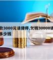 欠款3000元请律师,欠钱30000请律师多少钱