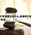 请律师打官司要注意什么,请律师打官司要注意什么 知乎