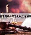 出车祸打官司请律师怎么办,出车祸请律师怎么收费