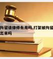 打架被拘留请律师有用吗,打架被拘留可以找律师保出来吗