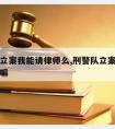 刑警队立案我能请律师么,刑警队立案我能请律师么嘛