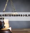 开发商乱收费打官司请律师多少钱,开发商乱收费归谁管