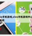 vivo手机游戏,vivo手机游戏中心怎么关闭