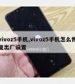 vivoz5手机,vivoz5手机怎么恢复出厂设置