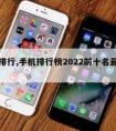 手机排行,手机排行榜2022前十名新销量