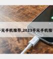 千元手机推荐,2023千元手机推荐