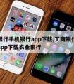 工商银行手机银行app下载,工商银行手机银行app下载农业银行