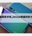 小米新款手机,2022口碑好的十款手机